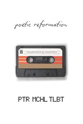 Poetic Reformation: Transformation by Consecration by Peter Michael Talbot Paper