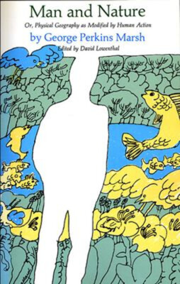 Man and Nature : Or, Physical Geography as Modified by Human Acti