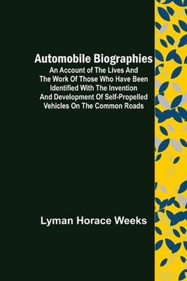 Automobile Biographies; An Account of the Lives and the Work of Those Who Have B