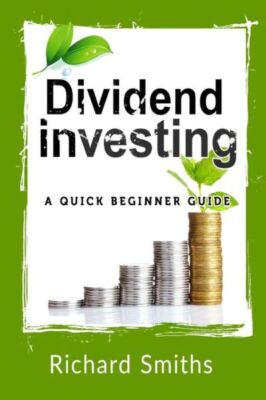 Dividend Investing A Quick Beginner Guide: Dividend Growth Investing, Divid...