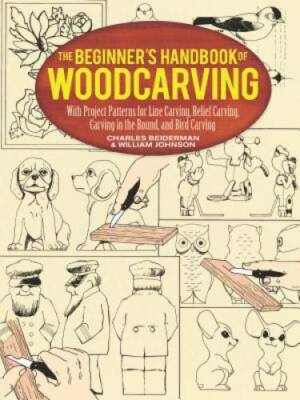 The Beginner's Handbook of Woodcarving: With Project Patterns for Line Ca - GOOD