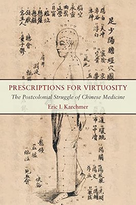 Prescriptions for Virtuosity: The Postcolonial Struggle of Chinese Medicine by