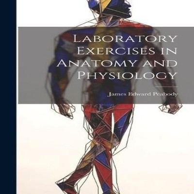 Laboratory Exercises in Anatomy and Physiology Edward Peabody Jam