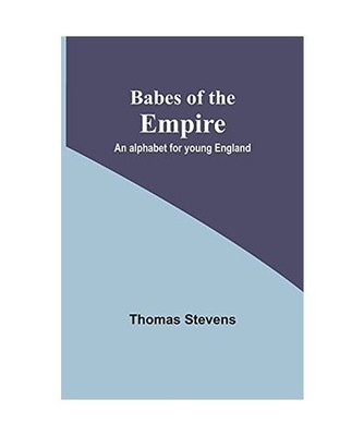 Babes of the Empire; An alphabet for young England, Thomas Stevens