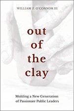 OUT OF THE CLAY: MOLDING A NEW GENERATION OF PASSIONATE By William F. O'connor