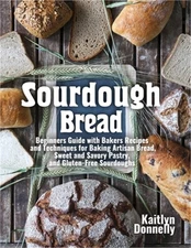 Sourdough Bread: Beginners Guide with Bakers Recipes and Techniques for Baking A