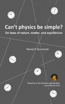 Can't physics be simple?: On laws of nature, matter, and equilibrium by Maciej B