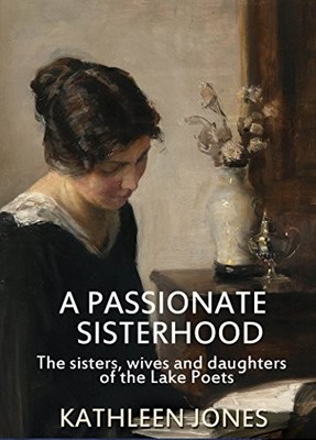 A Passionate Sisterhood: The Sisters, Wives and Da by Jones, Kathleen 0956730302