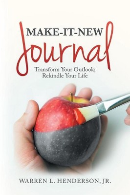 Make-It-New Journal: Transform Your Outlook; Rekindle Your Life by Warren L. Hen