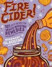 Fire Cider!: 101 Zesty Recipes for Health