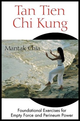 Tan Tien Chi Kung: Foundational Exercises for Empty Force and Perineum Power by 