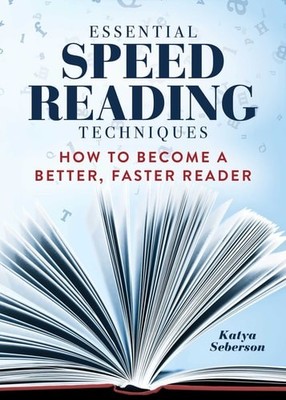 Essential Speed Reading Techniques How to Become a Better, Faster Reader