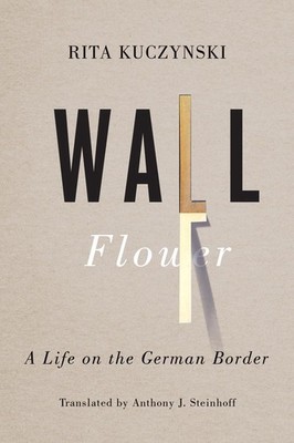 Wall Flower: A Life on the German Border by Rita Kuczynski (English) Paperback B