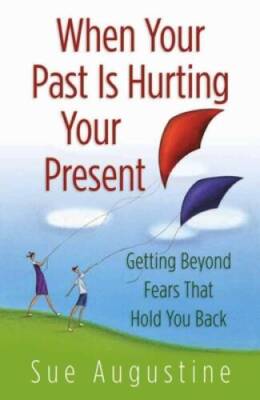 When Your Past Is Hurting Your Present: Getting Beyond  Fears That Hold Y - GOOD
