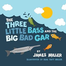 THE THREE LITTLE BASS AND THE BIG BAD GAR (THE THREE By James R. Miller & Kris