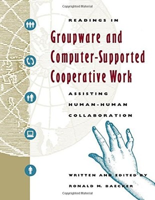 READINGS IN GROUPWARE AND COMPUTER-SUPPORTED COOPERATIVE By Ronald M. Baecker