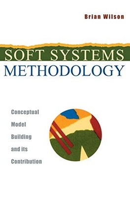 Soft Systems Methodology: Conceptual Model Building and Its by Wilson 0471894893