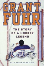 Grant Fuhr: The Story of a Hockey Legend by Grant Fuhr;  Bruce Dowbiggin