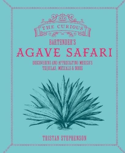 Tristan Stephenson The Curious Bartender’s Agave Safari (Copertina rigida)