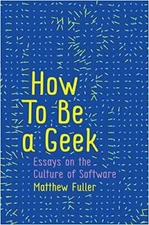 How to be a Geek: Essays on the Culture of Software, Fuller 978150951715 HB+=