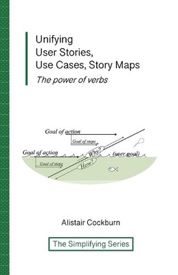 Alistair Cockburn Unifying User Stories, Use Cases, Story Maps (Paperback)