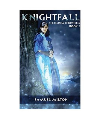 Knightfall: Felisha Chronicles Book One, Samuel Milton