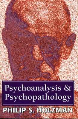 Psychoanalysis and Psychopathology by Philip S Holzman: New