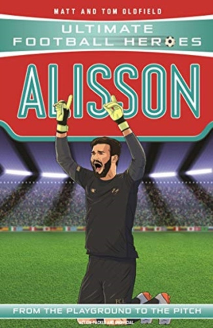 Ultimate Football Heroes: Alisson (Super Stoppers 3) by Matt & Tom Oldfield