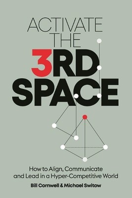 Activate the Third Space: How to Align, Communicate and Lead in a Hyper-Competit