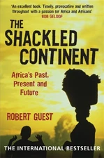 The Shackled Continent : Africa's Past, Present and Future Robert