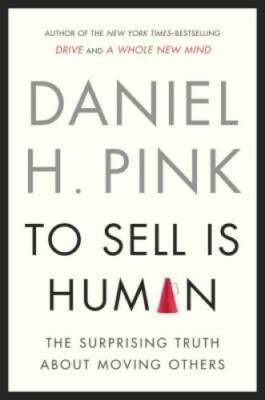 To Sell Is Human: The Surprising Truth About Moving Others - Hardcover - GOOD