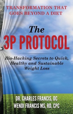 The 3P Protocol: Bio-Hacking Secrets to Quick, Healthy and Sustainable Weigh...