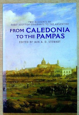 Stewart, Iain (ed) FROM CALEDONIA TO THE PAMPAS: TWO ACCOUNTS BY EARLY SCOTTISH