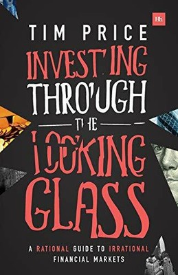 Investing Through the Looking Glass: A rational guide to by Tim Price 0857195360