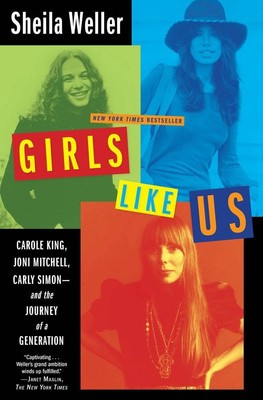 Girls Like Us: Carole King, Joni Mitchell, and Carly Simon--and the Journey ...