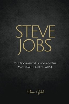 Steve Jobs: The Biography & Lessons Of The Mastermind Behind App