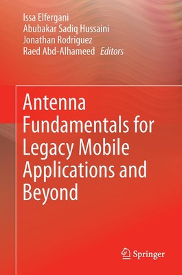 Antenna Fundamentals for Legacy Mobile Applications and Beyond Issa Elfergani