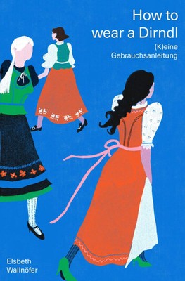 How to wear a Dirndl | Elsbeth Wallnöfer | Buch | 104 S. | Deutsch | 2024
