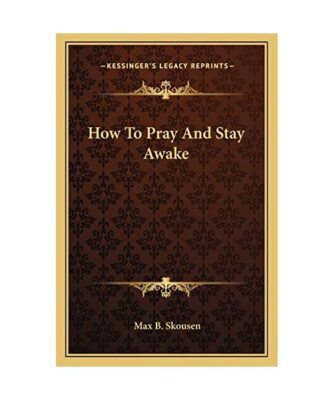 How to Pray and Stay Awake, Max B. Skousen