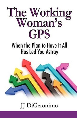 The Working Woman's GPS: When the Plan to Have It All Leads You 