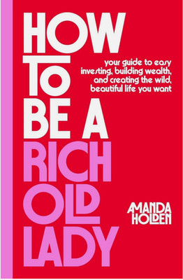 How to Be a Rich Old Lady: Your Guide to Easy Investing, Building Wealth, and...
