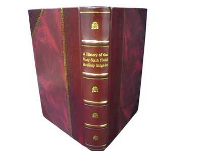 A history of the Sixty-sixth field artillery brigade American ex [Leather Bound]