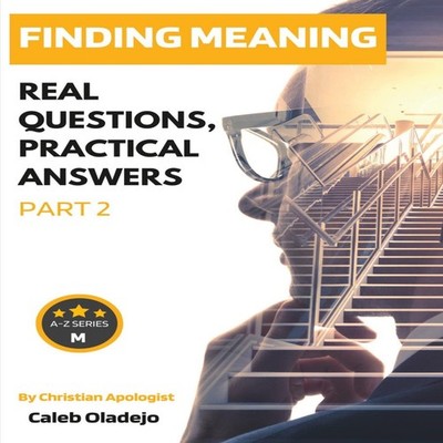 Finding Meaning (part 2) Real Questions Practical Answers Caleb O