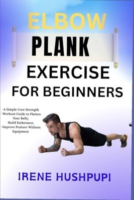 Elbow Plank Exercise for Beginners -A Simple Core Stren - paperback NEW IRENE. H