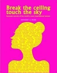 Break the ceiling touch the sky: Success secrets of the worlds most inspirat...