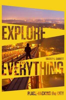 Explore Everything: Place-Hacking the City by Bradley Garrett: Used