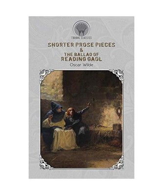 Shorter Prose Pieces & The Ballad of Reading Gaol, Oscar Wilde