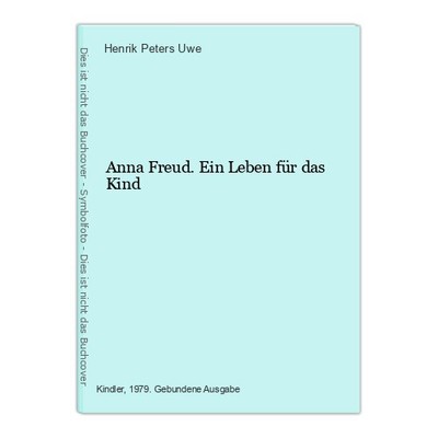 Anna Freud. Ein Leben für das Kind Peters Uwe, Henrik: