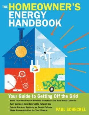 The Homeowner's Energy Handbook: Your Guide to Getting Off the Grid by Scheckel