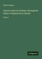 Alfred Velpeau | LeçOns Orales De Clinique Chirurgicale Faites à L'hôPital De...